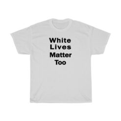 White Lives Matter Too B T-Shirt