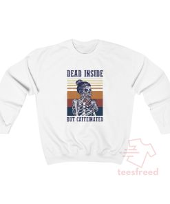 Dead Inside But Caffeinated Coffee Sweatshirt
