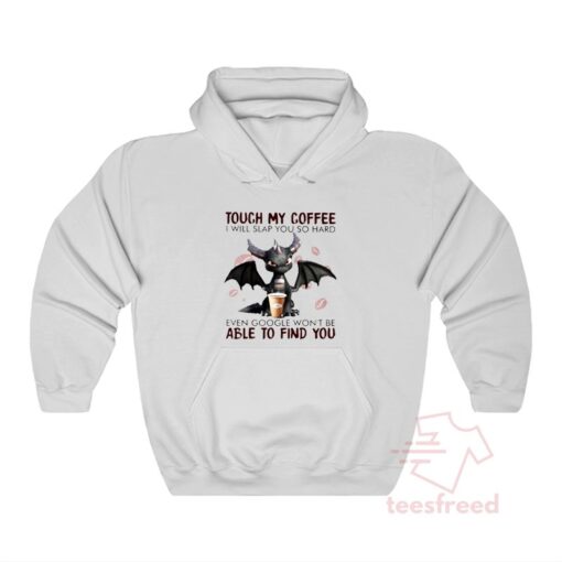 Dragon Touch My Coffee I Will Slap You So Hard Even Google Wont Be Able To Find You Hoodie