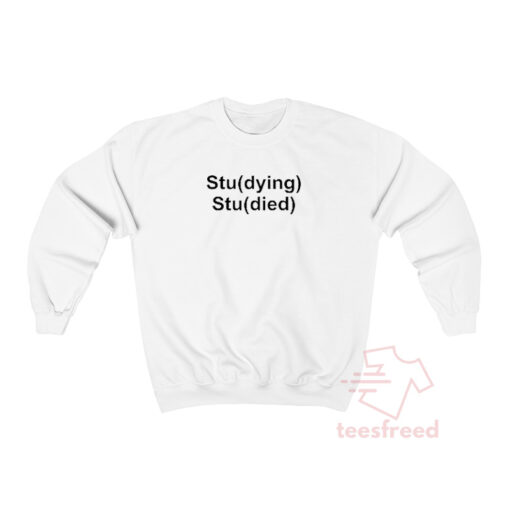 Studying Studied Sweatshirt