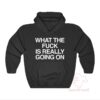 What The Fuck Is Really Going On Hoodie