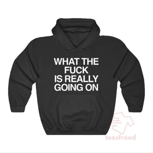 What The Fuck Is Really Going On Hoodie