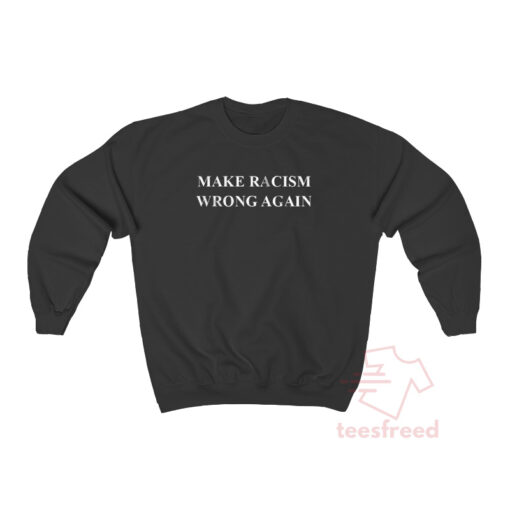 Make Racism Wrong Again Sweatshirt