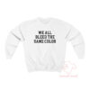 We All Bleed The Same Color Sweatshirt