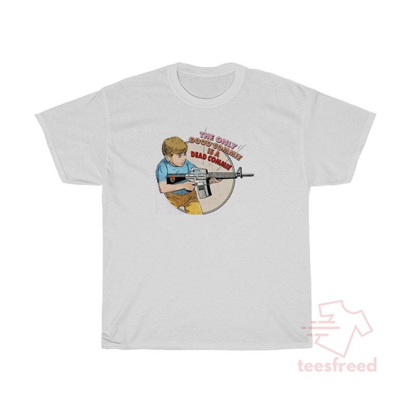 the only good commie is a dead commie shirt
