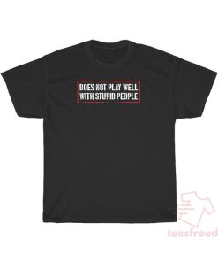 Does Not Play Well With Stupid People T-Shirt