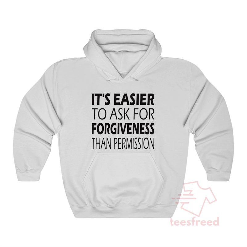 It's Easier To Ask For Forgiveness Than Permission Hoodie