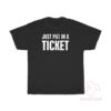 Just Put In A Ticket T-Shirt