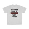 If-Im-Not-Back-In-5-Minutes-Just-Wait-Longer-T-Shirt